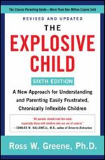The Explosive Child [Sixth Edition]: A New Approach for Understanding and Parenting Easily Frustrated, Chronically Inflexible Children Ed 4